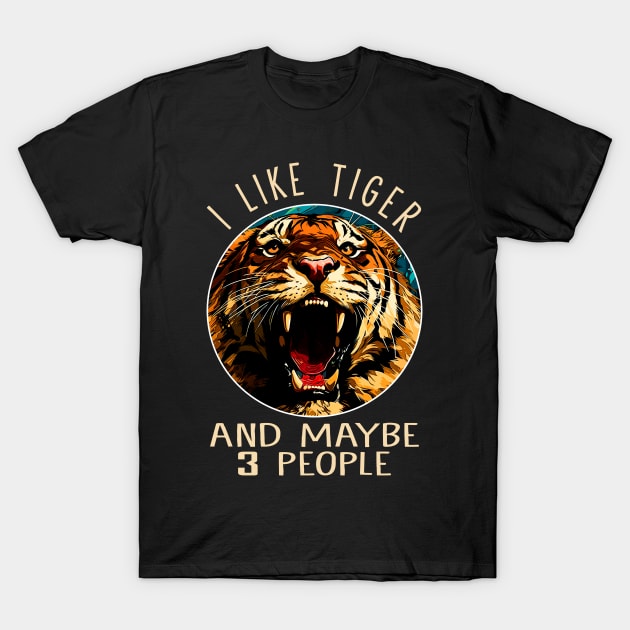 I Like Tiger And Maybe 3 People Fierce Feline Captivates on Tee T-Shirt by HOuseColorFULL